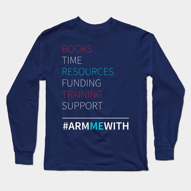 Arm Me With  Books Resources Support Training Times Long Sleeve T-Shirt by lisalizarb